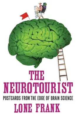 The Neurotourist: Postcards from the Edge of Brain Science (Cărți poștale de la marginea științei creierului) - The Neurotourist: Postcards from the Edge of Brain Science
