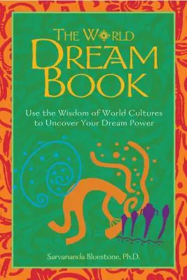 The World Dream Book: Folosește înțelepciunea culturilor lumii pentru a-ți descoperi puterea viselor - The World Dream Book: Use the Wisdom of World Cultures to Uncover Your Dream Power