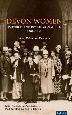 Devon Women in Public and Professional Life, 1900-1950: Voturi, voci și vocații - Devon Women in Public and Professional Life, 1900-1950: Votes, Voices and Vocations