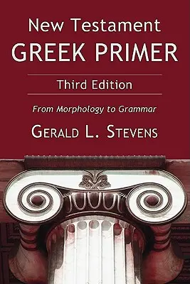 Abecedarul grecesc al Noului Testament: De la morfologie la gramatică - New Testament Greek Primer: From Morphology to Grammar