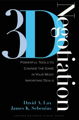 Negocierea 3-D: Instrumente puternice pentru a schimba jocul în cele mai importante afaceri ale tale - 3-D Negotiation: Powerful Tools to Change the Game in Your Most Important Deals