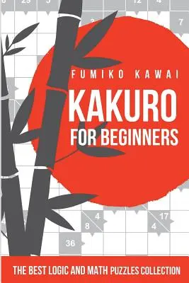 Kakuro pentru începători: Cea mai bună colecție de puzzle-uri logice și matematice - Kakuro For Beginners: The Best Logic and Math Puzzles Collection