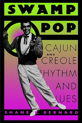 Swamp Pop: Ritm și blues cajun și creol - Swamp Pop: Cajun and Creole Rhythm and Blues