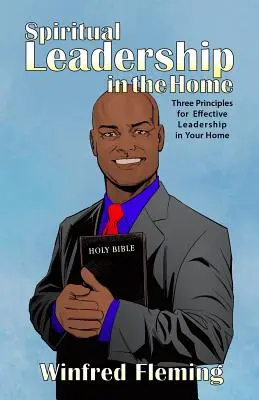 Leadership spiritual în casă: Trei principii pentru un leadership eficient în casa ta - Spiritual Leadership in the Home: Three Principles for Effective Leadership in Your Home