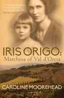 Iris Origo - Marchesa din Val D'Orcia - Iris Origo - Marchesa of Val D'Orcia