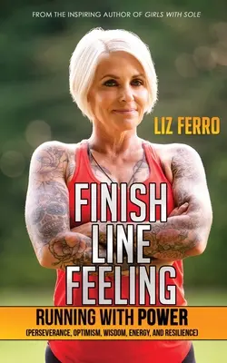 Finish Line Feeling: Alergând cu putere (Perseverență, optimism, înțelepciune, energie și reziliență) - Finish Line Feeling: Running with Power (Perseverance, Optimism, Wisdom, Energy, and Resilience)