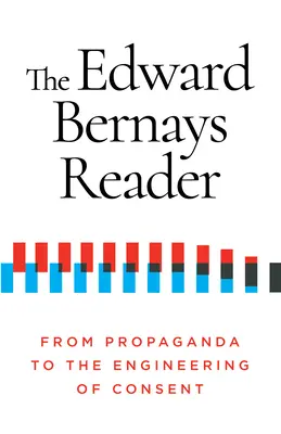 Cititorul Edward Bernays: De la propagandă la ingineria consimțământului - The Edward Bernays Reader: From Propaganda to the Engineering of Consent
