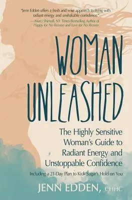 Femeia dezlănțuită: The Highly Sensitive Woman's Guide to Radiant Energy, Unstoppable Confidence, and a 21-Day Plan to Kick Sugar's Hold o - Woman Unleashed: The Highly Sensitive Woman's Guide to Radiant Energy, Unstoppable Confidence, and a 21-Day Plan to Kick Sugar's Hold o