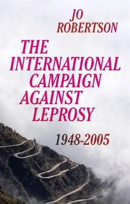 Campania internațională împotriva leprei: 1948 - 2005 - The International Campaign Against Leprosy: 1948 - 2005