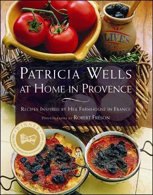 Patricia Wells acasă în Provence: Rețete inspirate de ferma ei din Franța - Patricia Wells at Home in Provence: Recipes Inspired by Her Farmhouse in France