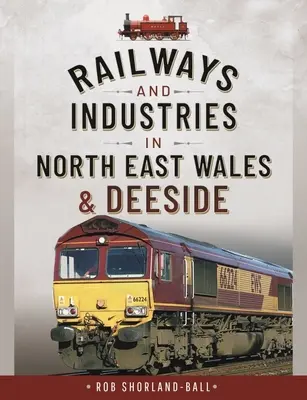 Căile ferate și industriile din nord-estul Țării Galilor și Deeside - Railways and Industries in North East Wales and Deeside