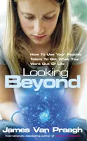 Privind dincolo - Cum să vă folosiți talentul psihic pentru a obține ceea ce vă doriți - Looking Beyond - How To Use Your Psychic Talent To Get What You Want