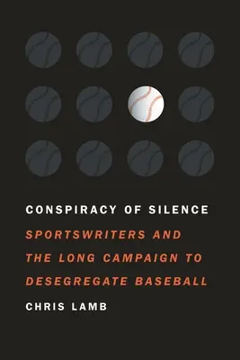 Conspirația tăcerii: Scriitorii de sport și lunga campanie pentru desegregarea baseball-ului - Conspiracy of Silence: Sportswriters and the Long Campaign to Desegregate Baseball