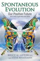 Evoluția spontană - Viitorul nostru pozitiv și o modalitate de a ajunge acolo de aici - Spontaneous Evolution - Our Positive Future and a Way to Get There from Here