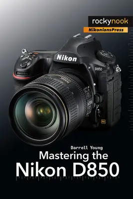Stăpânirea Nikon D850 - Mastering the Nikon D850