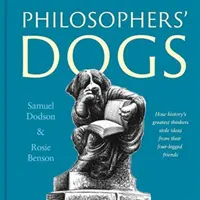 Câinii filosofilor - Cum cei mai mari gânditori ai istoriei au furat idei de la prietenii lor cu patru picioare - Philosophers' Dogs - How history's greatest thinkers stole ideas from their four-legged friends