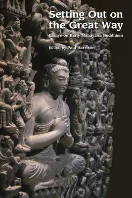 Pornirea pe Marea Cale: Eseuri despre budismul Mahayana timpuriu - Setting Out on the Great Way: Essays on Early Mahayana Buddhism