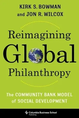 Reimaginarea filantropiei globale: Modelul băncii comunitare de dezvoltare socială - Reimagining Global Philanthropy: The Community Bank Model of Social Development
