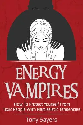 Vampirii energiei: Cum să vă protejați de persoanele toxice cu tendințe narcisiste - Energy Vampires: How to Protect Yourself from Toxic People with Narcissistic Tendencies