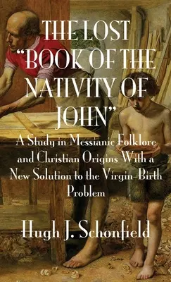 Cartea pierdută a Nașterii lui Ioan: Un studiu în folclorul mesianic și originile creștine cu o nouă soluție la problema nașterii din Fecioară - The Lost Book of the Nativity of John: A Study in Messianic Folklore and Christian Origins With a New Solution to the Virgin-Birth Problem