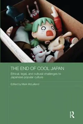 Sfârșitul Japoniei cool: Provocări etice, juridice și culturale la adresa culturii populare japoneze - The End of Cool Japan: Ethical, Legal, and Cultural Challenges to Japanese Popular Culture