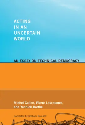 Acting in an Uncertain World: Un eseu despre democrația tehnică - Acting in an Uncertain World: An Essay on Technical Democracy