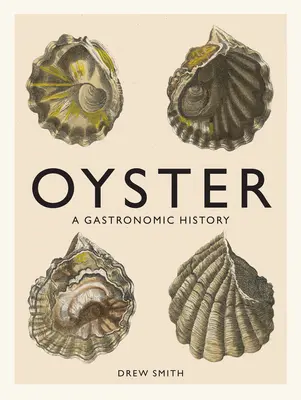 Oyster: O istorie gastronomică (cu rețete) - Oyster: A Gastronomic History (with Recipes)