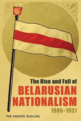 Ascensiunea și decăderea naționalismului bielorus, 1906-1931 - The Rise and Fall of Belarusian Nationalism, 1906-1931