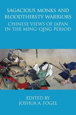 Călugări sagace și războinici însetați de sânge: Opinii chineze despre Japonia în perioada Ming-Qing - Sagacious Monks and Bloodthirsty Warriors: Chinese Views of Japan in the Ming-Qing Period