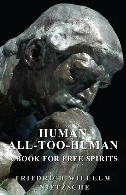 Human - All-Too-Human - O carte pentru spiritele libere - Human - All-Too-Human - A Book for Free Spirits