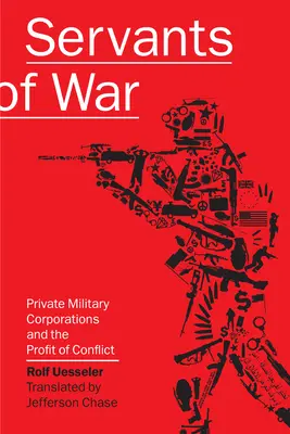 Servitorii războiului: Corporațiile militare private și profitul conflictului - Servants of War: Private Military Corporations and the Profit of Conflict
