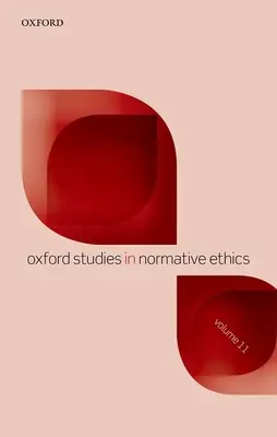 Oxford Studies in Normative Ethics Volumul 11 - Oxford Studies in Normative Ethics Volume 11