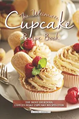 Cea mai bună carte de rețete pentru prăjituri: Cele mai delicioase și mai ușor de făcut rețete de cupcakes - The Ultimate Cupcake Recipe Book: The Most Delicious, Easy-To-Make Cupcake Recipes Ever