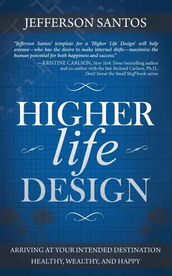 Designul vieții superioare: Sosirea la destinația dorită sănătoasă, bogată și fericită - Higher Life Design: Arriving at Your Intended Destination Healthy, Wealthy, and Happy