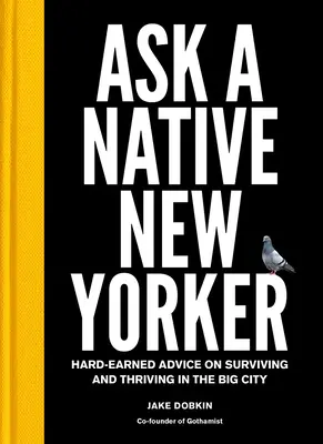 Ask a Native New Yorker: Sfaturi greu de câștigat pentru a supraviețui și a prospera în marele oraș - Ask a Native New Yorker: Hard-Earned Advice on Surviving and Thriving in the Big City