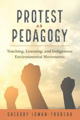 Protestul ca pedagogie; predarea, învățarea și mișcările ecologice indigene - Protest as Pedagogy; Teaching, Learning, and Indigenous Environmental Movements