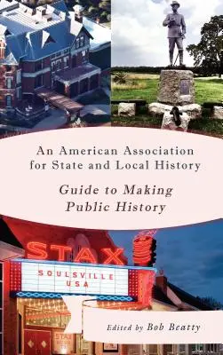 Un ghid al Asociației Americane pentru Istoria de Stat și Locală pentru realizarea istoriei publice - An American Association for State and Local History Guide to Making Public History
