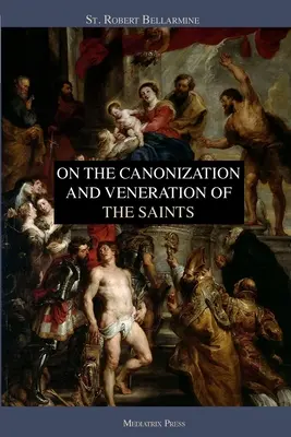 Despre canonizarea și venerarea sfinților (On the Canonization and Veneration of the Saints) - On the Canonization and Veneration of the Saints