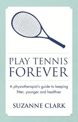 Jucați tenis pentru totdeauna: Ghidul unui fizioterapeut pentru a rămâne mai în formă, mai tânăr și mai sănătos - Play Tennis Forever: A Physiotherapist's Guide to Keeping Fitter, Younger and Healthier