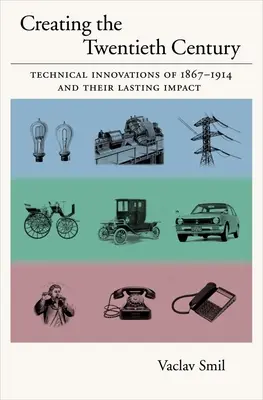 Creating the Twentieth Century: Inovațiile tehnice din perioada 1867-1914 și impactul lor durabil - Creating the Twentieth Century: Technical Innovations of 1867-1914 and Their Lasting Impact