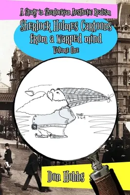 Un studiu de realism estetic Sherlockian: Sherlock Holmes Cartoons from a warped mind Volume One - A Study in Sherlockian Aesthetic Realism: Sherlock Holmes Cartoons from a warped mind Volume One