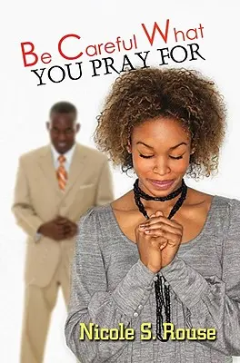 Aveți grijă pentru ce vă rugați - Be Careful What You Pray For
