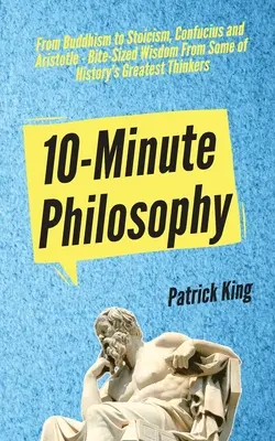 Filosofie în 10 minute: De la budism la stoicism, Confucius și Aristotel - Înțelepciune măruntă de la unii dintre cei mai mari gânditori ai istoriei - 10-Minute Philosophy: From Buddhism to Stoicism, Confucius and Aristotle - Bite-Sized Wisdom From Some of History's Greatest Thinkers