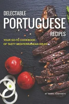 Rețete portugheze delicioase: Your Go-To Cookbook of Tasty Mediterranean Ideas! - Delectable Portuguese Recipes: Your Go-To Cookbook of Tasty Mediterranean Ideas!