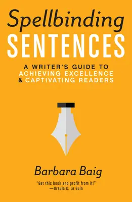 Spellbinding Sentences: A Writer's Guide to Achieving Excellence and Captivating Readers (Ghidul scriitorului pentru a atinge excelența și a captiva cititorii) - Spellbinding Sentences: A Writer's Guide to Achieving Excellence and Captivating Readers