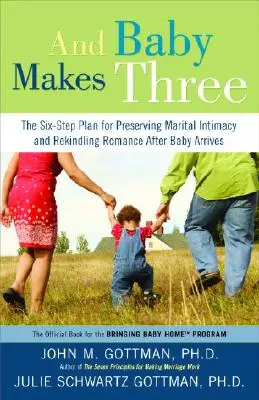 And Baby Makes Three: The Six-Step Plan for Preserving Marital Intimacy and Rekindling Romance After Baby Arrives