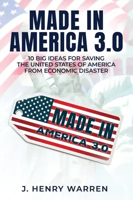 Made in America 3.0 10 mari idei pentru salvarea Statelor Unite ale Americii de dezastrul economic - Made in America 3.0 10 Big Ideas for Saving the United States of America from Economic Disaster