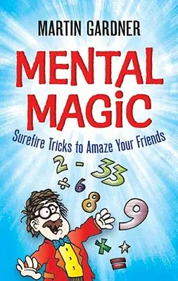 Magie mentală: Trucuri sigure pentru a-ți uimi prietenii - Mental Magic: Surefire Tricks to Amaze Your Friends