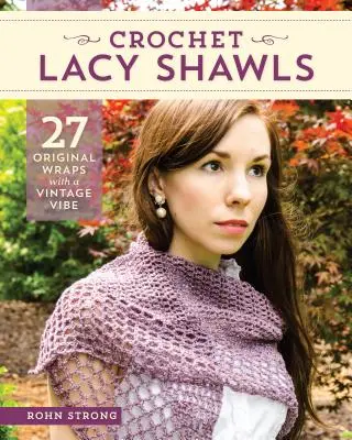 Șaluri din dantelă croșetate: 27 de înfășurări originale cu un vibe vintage - Crochet Lacy Shawls: 27 Original Wraps with a Vintage Vibe