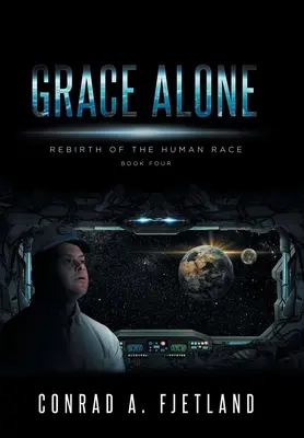 Grace Alone: Renașterea rasei umane: Cartea a patra - Grace Alone: Rebirth of the Human Race: Book Four